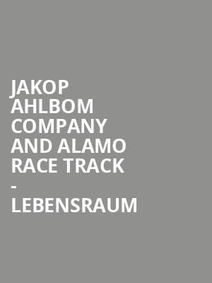 Jakop Ahlbom Company and Alamo Race Track - Lebensraum at Peacock Theatre